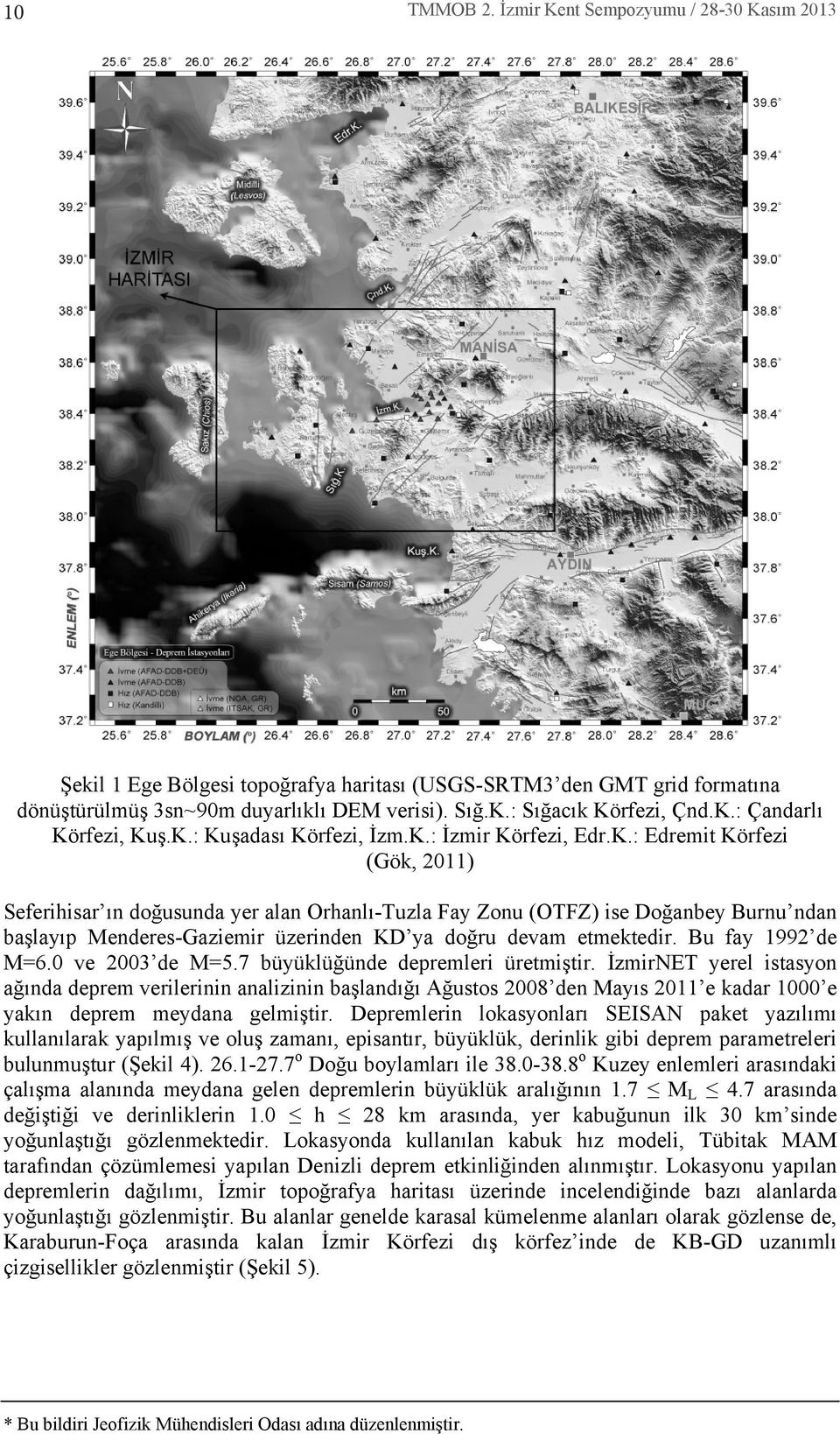 Bu fay 1992 de M=6.0 ve 2003 de M=5.7 büyüklüğünde depremleri üretmiştir.