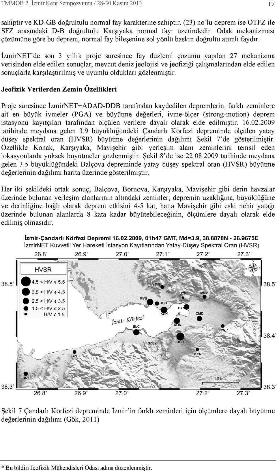 İzmirNET de son 3 y ll k proje süresince fay düzlemi çözümü yap lan 27 mekanizma verisinden elde edilen sonuçlar, mevcut deniz jeolojisi ve jeofiziği çal şmalar ndan elde edilen sonuçlarla karş laşt