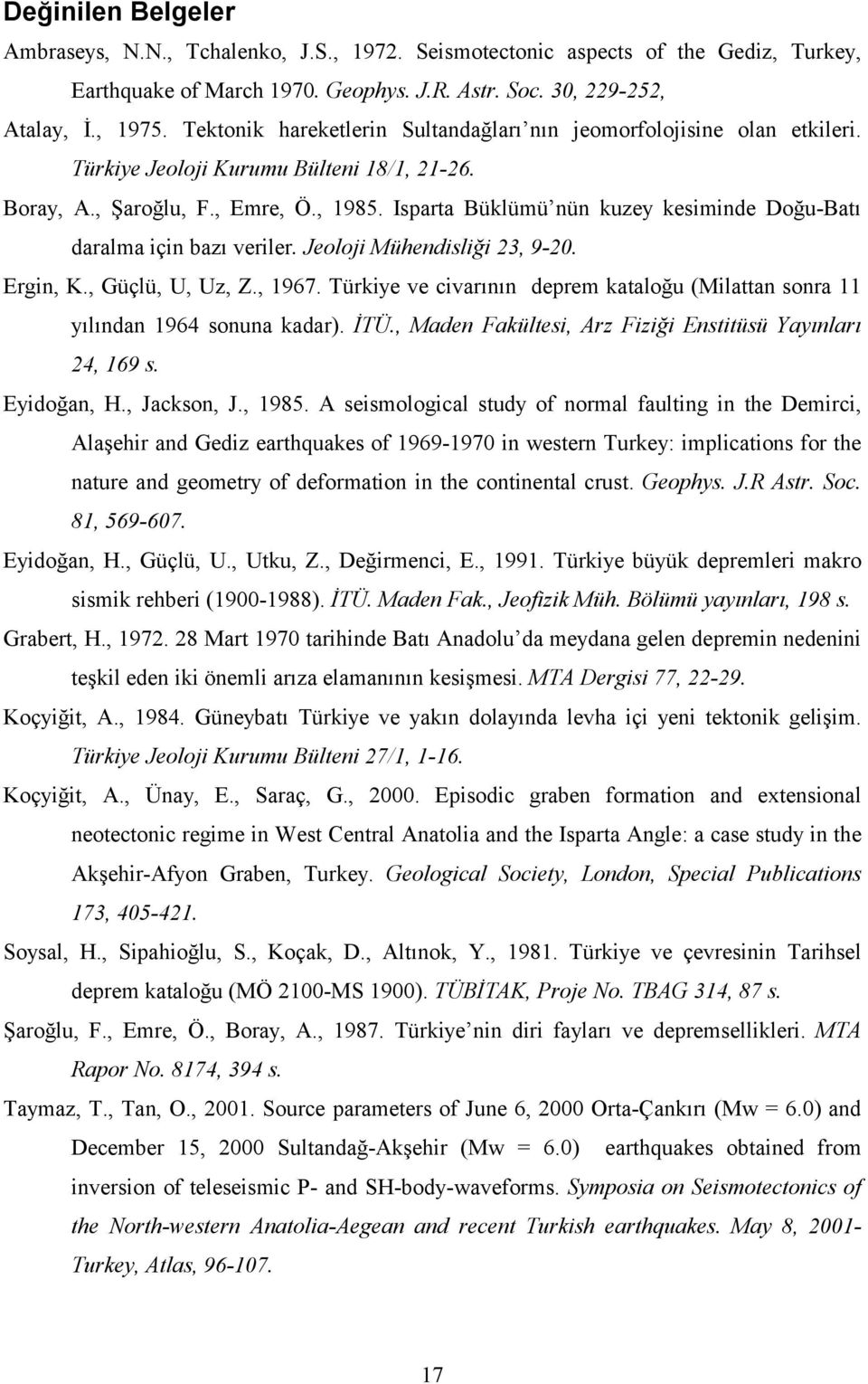 Isparta Büklümü nün kuzey kesiminde Doğu-Batı daralma için bazı veriler. Jeoloji Mühendisliği 23, 9-20. Ergin, K., Güçlü, U, Uz, Z., 1967.