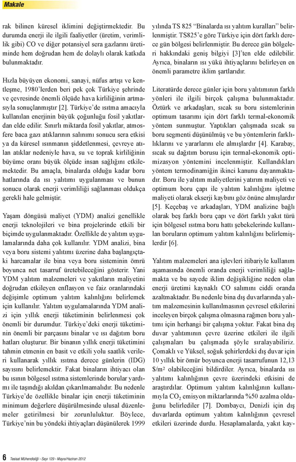 Hızla büyüyen ekonomi, sanayi, nüfus artışı ve kentleşme, 1980 lerden beri pek çok Türkiye şehrinde ve çevresinde önemli ölçüde hava kirliliğinin artmasıyla sonuçlanmıştır [2].