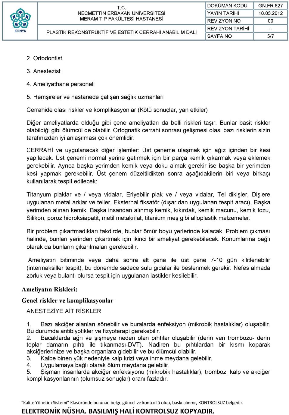 Bunlar basit riskler olabildiği gibi ölümcül de olabilir. Ortognatik cerrahi sonrası gelişmesi olası bazı risklerin sizin tarafınızdan iyi anlaşılması çok önemlidir.