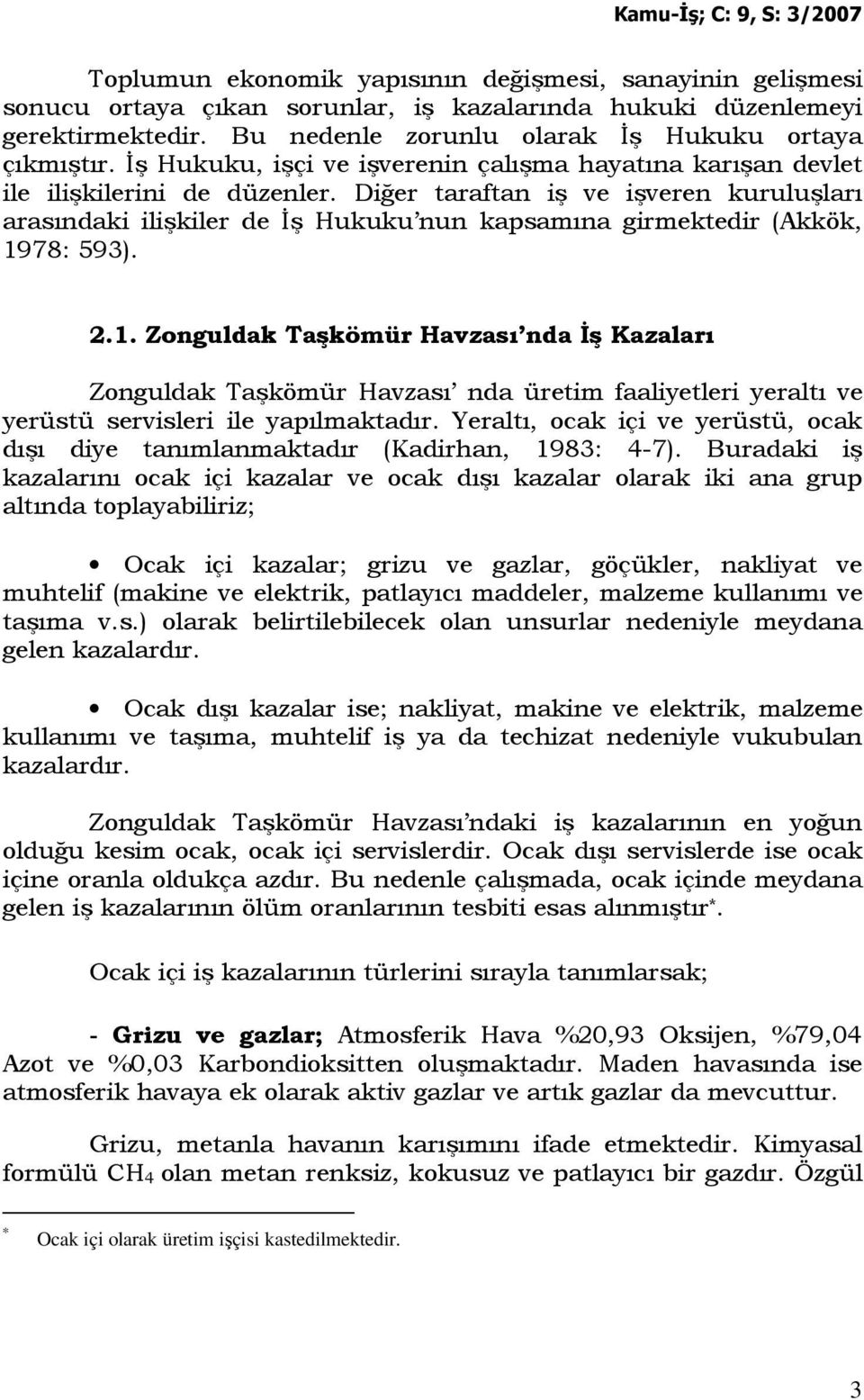 Diğer taraftan iş ve işveren kuruluşları arasındaki ilişkiler de Đş Hukuku nun kapsamına girmektedir (Akkök, 19