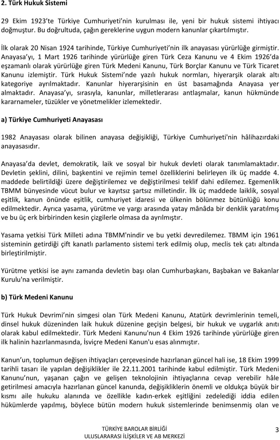 Anayasa yı, 1 Mart 1926 tarihinde yürürlüğe giren Türk Ceza Kanunu ve 4 Ekim 1926 da eşzamanlı olarak yürürlüğe giren Türk Medeni Kanunu, Türk Borçlar Kanunu ve Türk Ticaret Kanunu izlemiştir.