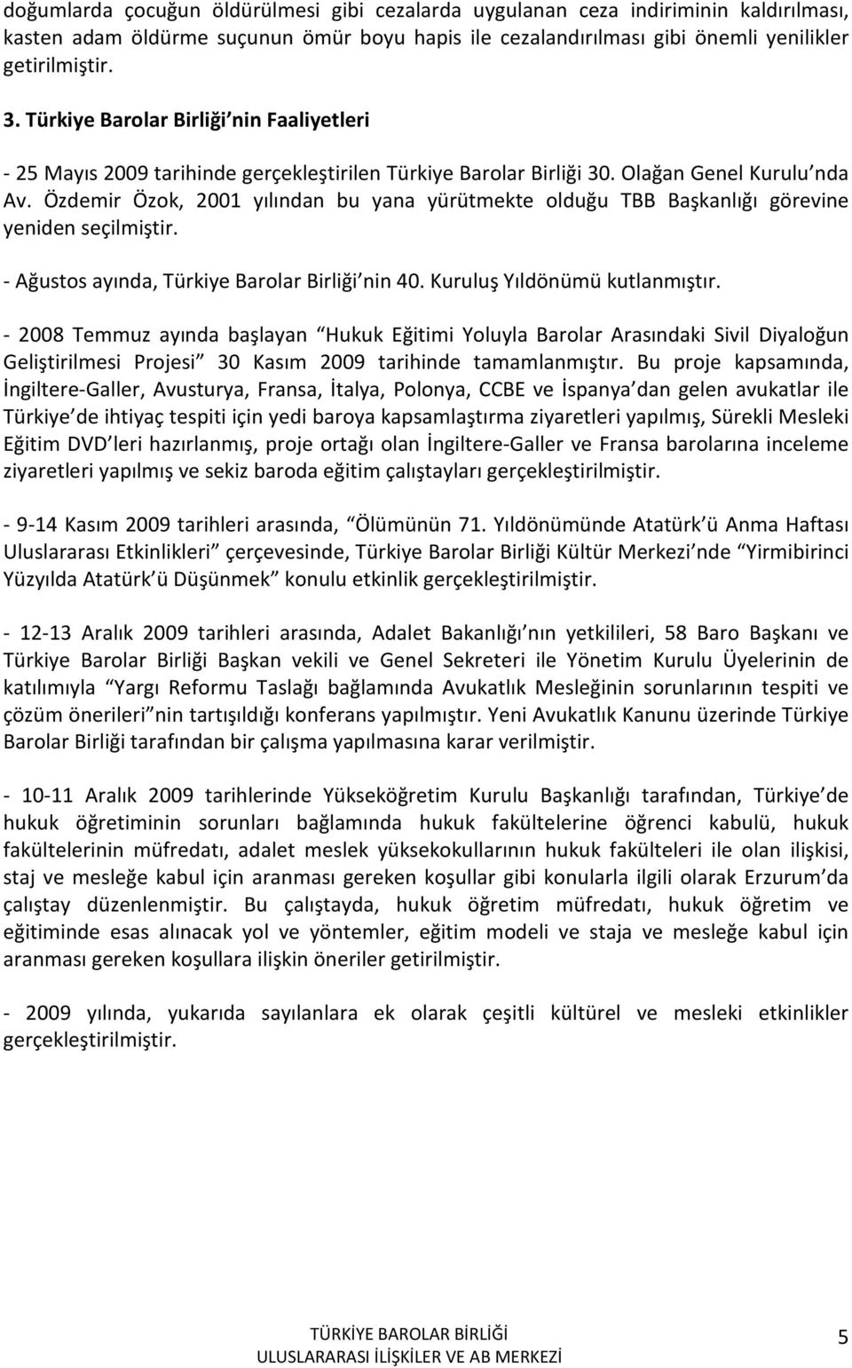 Özdemir Özok, 2001 yılından bu yana yürütmekte olduğu TBB Başkanlığı görevine yeniden seçilmiştir. - Ağustos ayında, Türkiye Barolar Birliği nin 40. Kuruluş Yıldönümü kutlanmıştır.