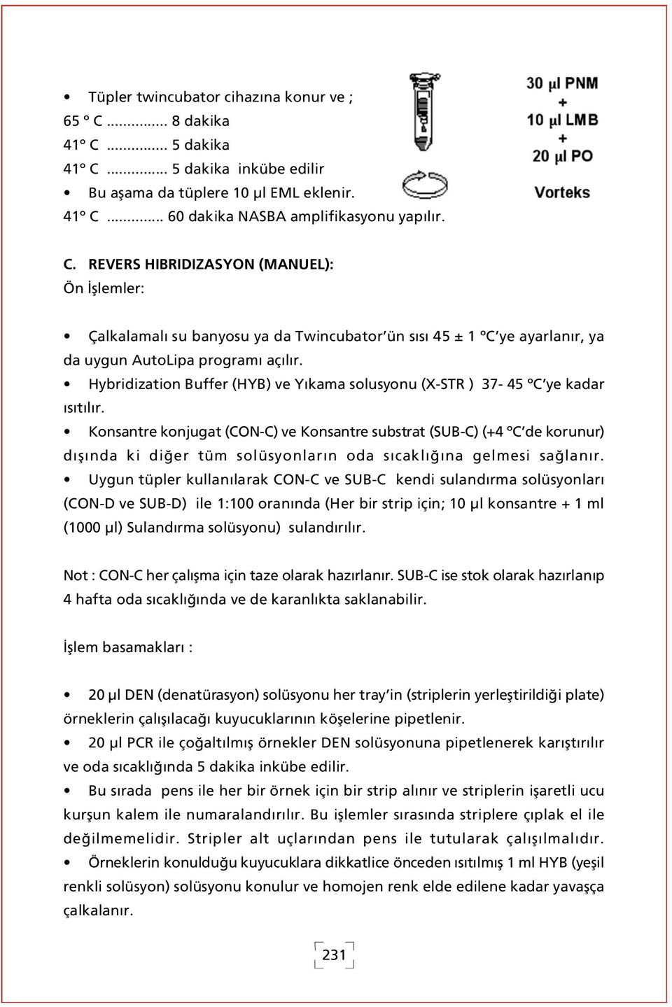 Konsantre konjugat (CON-C) ve Konsantre substrat (SUB-C) (+4 ºC de korunur) d fl nda ki di er tüm solüsyonlar n oda s cakl na gelmesi sa lan r.