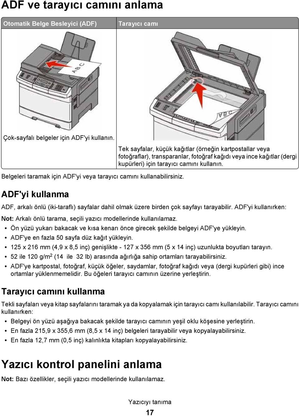 ADF, arkalı önlü (iki-taraflı) sayfalar dahil olmak üzere birden çok sayfayı tarayabilir. ADF'yi kullanırken: Not: Arkalı önlü tarama, seçili yazıcı modellerinde kullanılamaz.