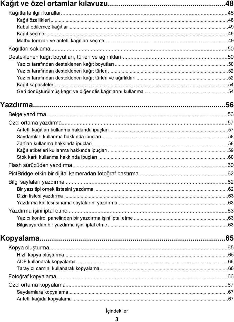 ..52 Yazıcı tarafından desteklenen kağıt türleri ve ağırlıkları...52 Kağıt kapasiteleri...54 Geri dönüştürülmüş kağıt ve diğer ofis kağıtlarını kullanma...54 Yazdırma...56 Belge yazdırma.