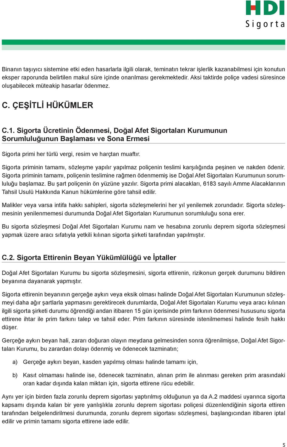 Sigorta Ücretinin Ödenmesi, Doğal Afet Sigortaları Kurumunun Sorumluluğunun Başlaması ve Sona Ermesi Sigorta primi her türlü vergi, resim ve harçtan muaftır.