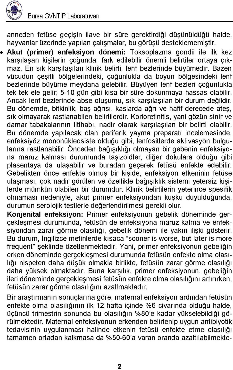 En sık karşılaşılan klinik belirti, lenf bezlerinde büyümedir. Bazen vücudun çeşitli bölgelerindeki, çoğunlukla da boyun bölgesindeki lenf bezlerinde büyüme meydana gelebilir.