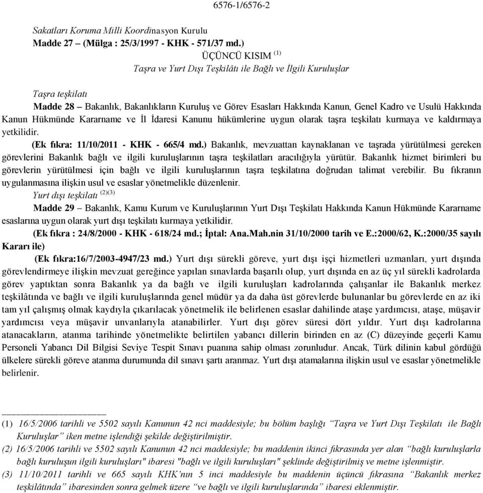 Kanun Hükmünde Kararname ve İl İdaresi Kanunu hükümlerine uygun olarak taşra teşkilatı kurmaya ve kaldırmaya yetkilidir. (Ek fıkra: 11/10/2011 - KHK - 665/4 md.