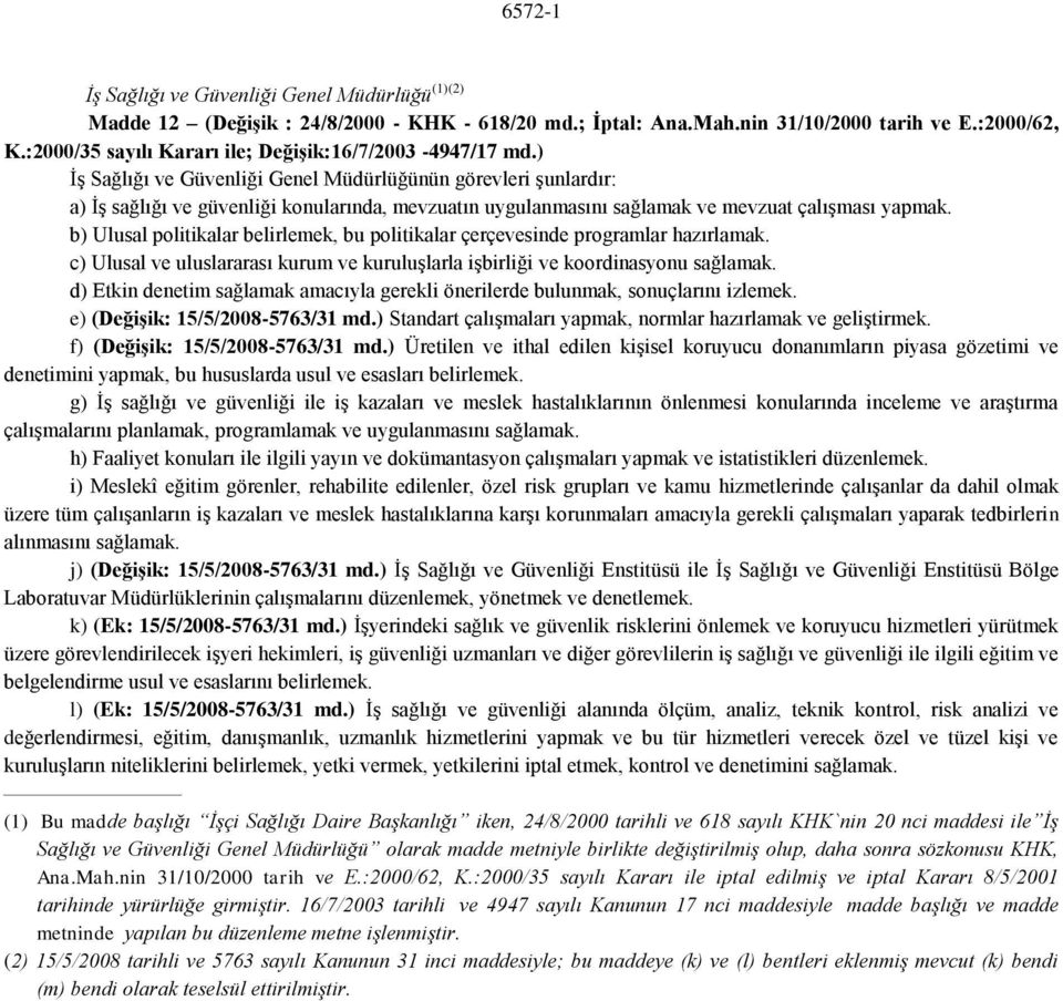 ) İş Sağlığı ve Güvenliği Genel Müdürlüğünün görevleri şunlardır: a) İş sağlığı ve güvenliği konularında, mevzuatın uygulanmasını sağlamak ve mevzuat çalışması yapmak.