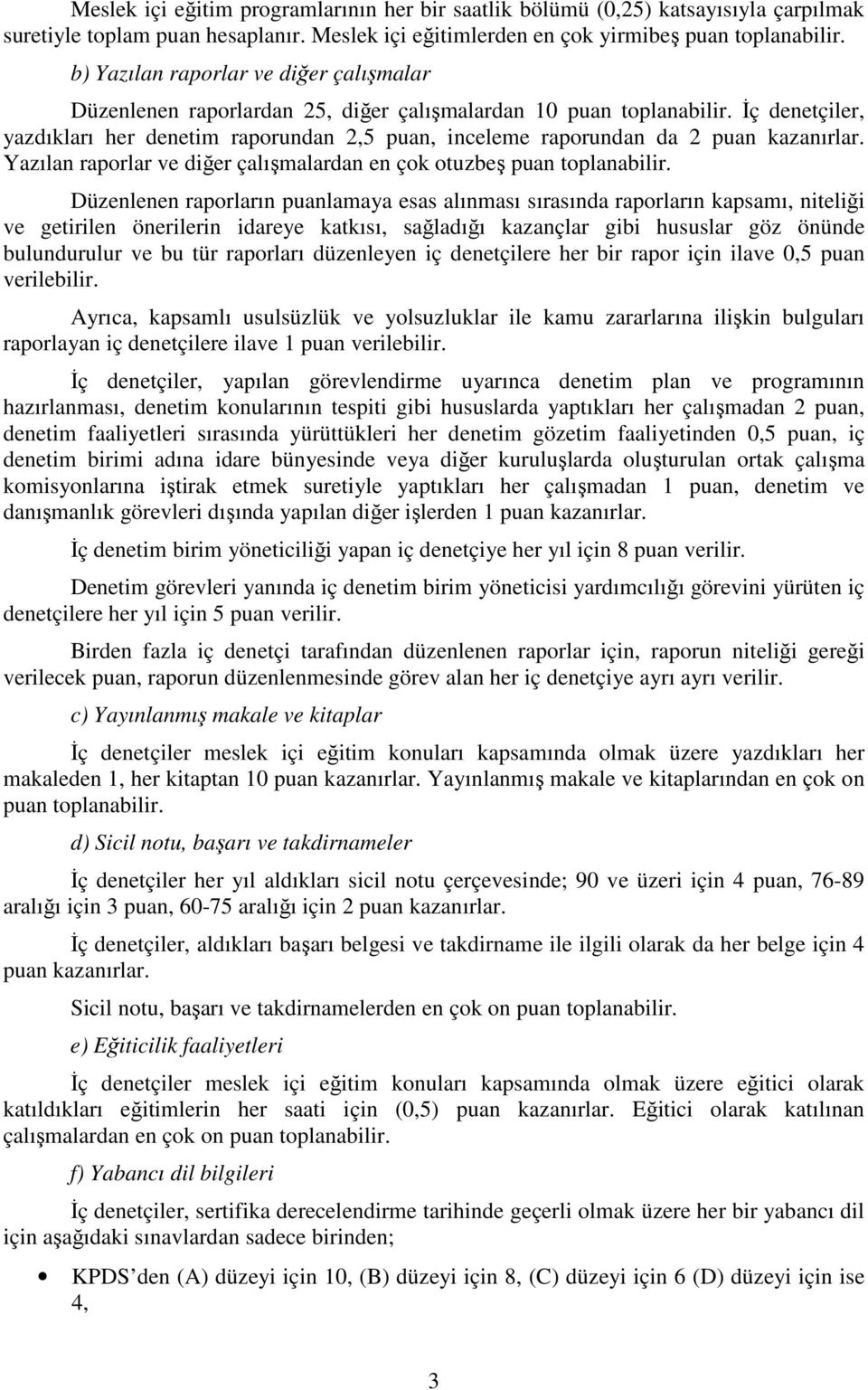 İç denetçiler, yazdıkları her denetim raporundan,5 puan, inceleme raporundan da puan kazanırlar. Yazılan raporlar ve diğer çalışmalardan en çok otuzbeş puan toplanabilir.