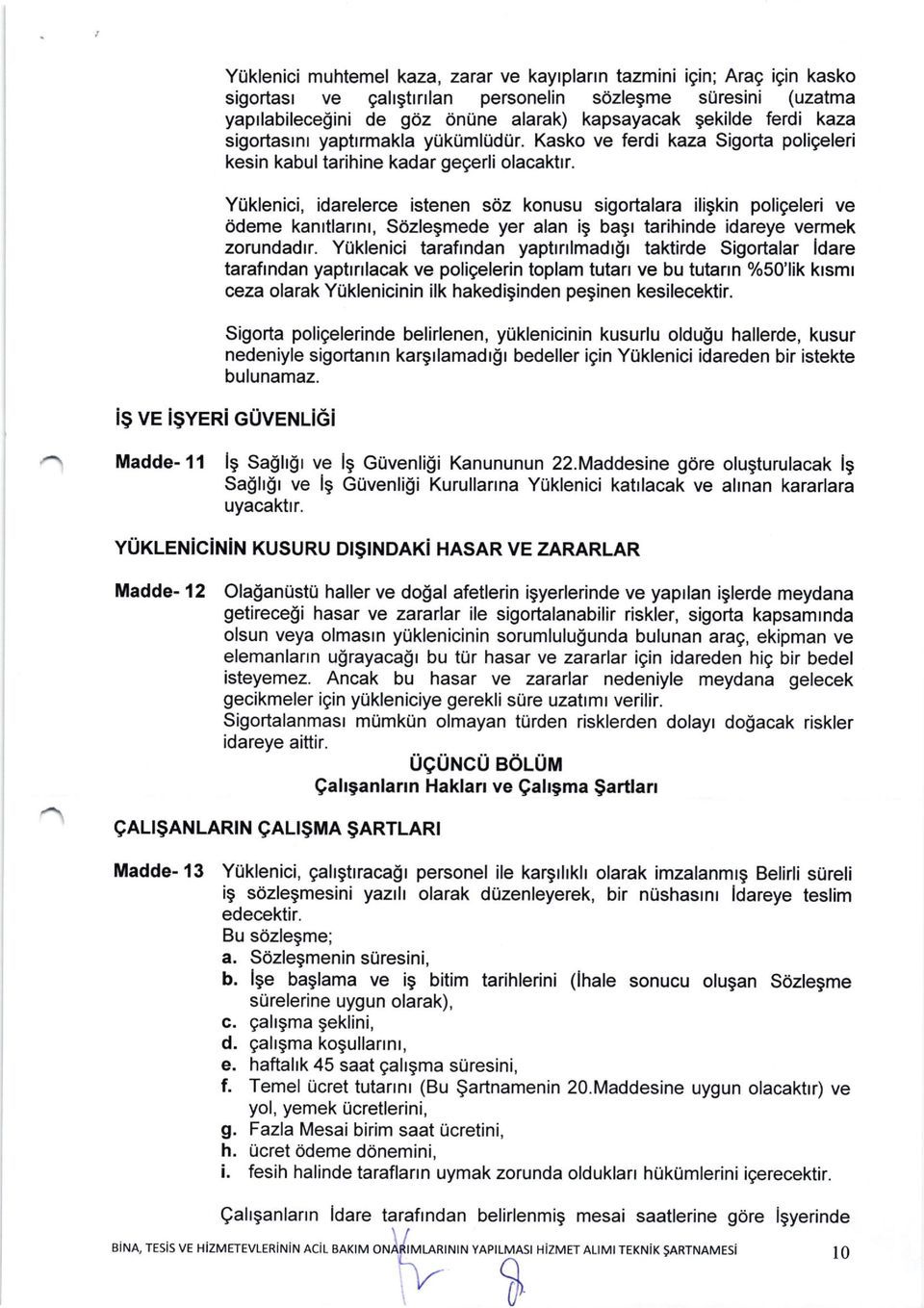 YUklenici, idarelerce istenen soz konusu sigortalara iligkin poligeleri ve 6deme kanrtlarrnr, Scizlegmede yer alan i9 bagr tarihinde idareye vermek zorundadrr.