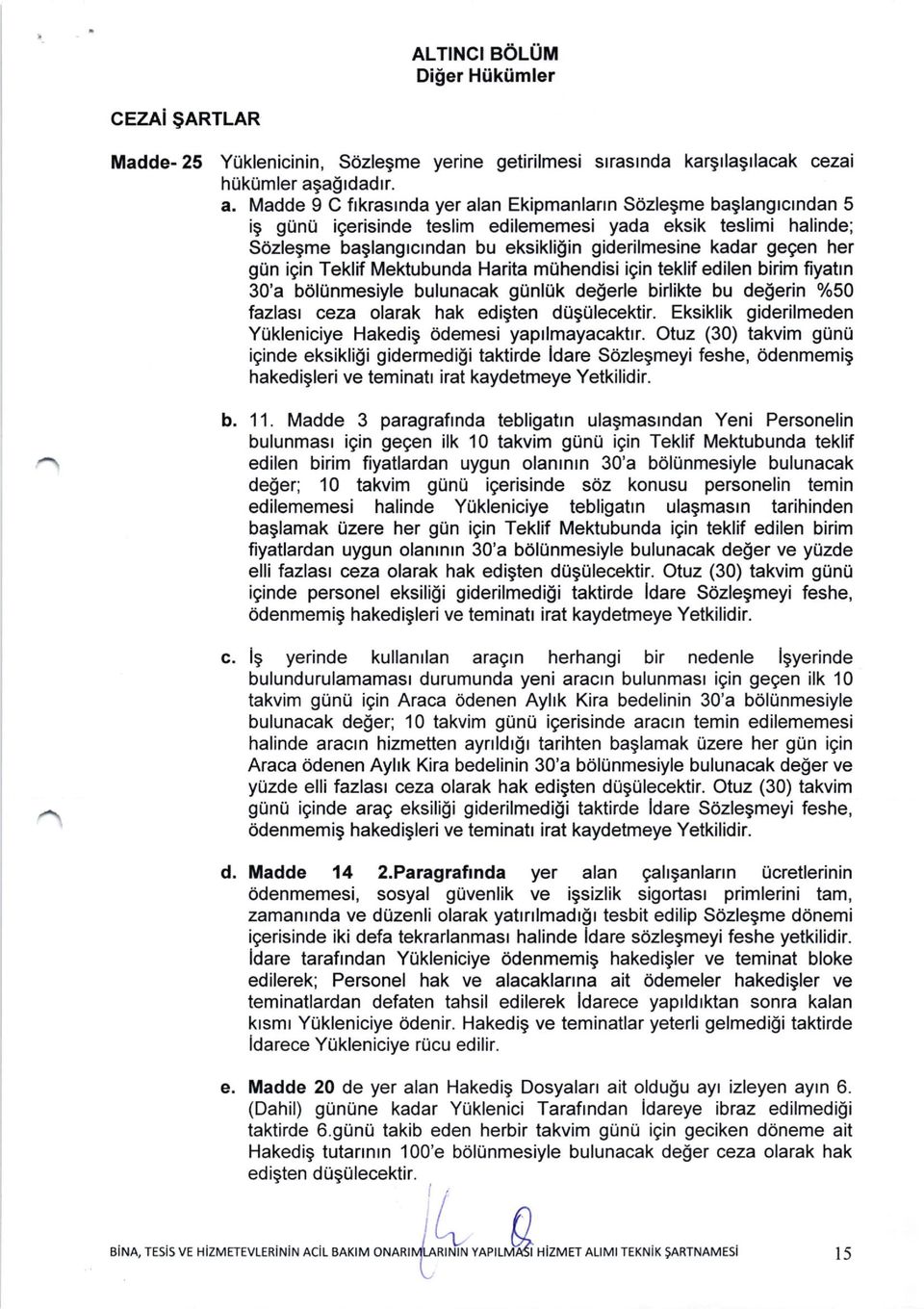 Madde 9 C frkrasrnda yer alan Ekipmanlartn Sozlegme baglangtctndan 5 i9 gunu igerisinde teslim edilememesi yada eksik teslimi halinde; Sozlegme baglangrcrndan bu eksikligin giderilmesine kadar gegen