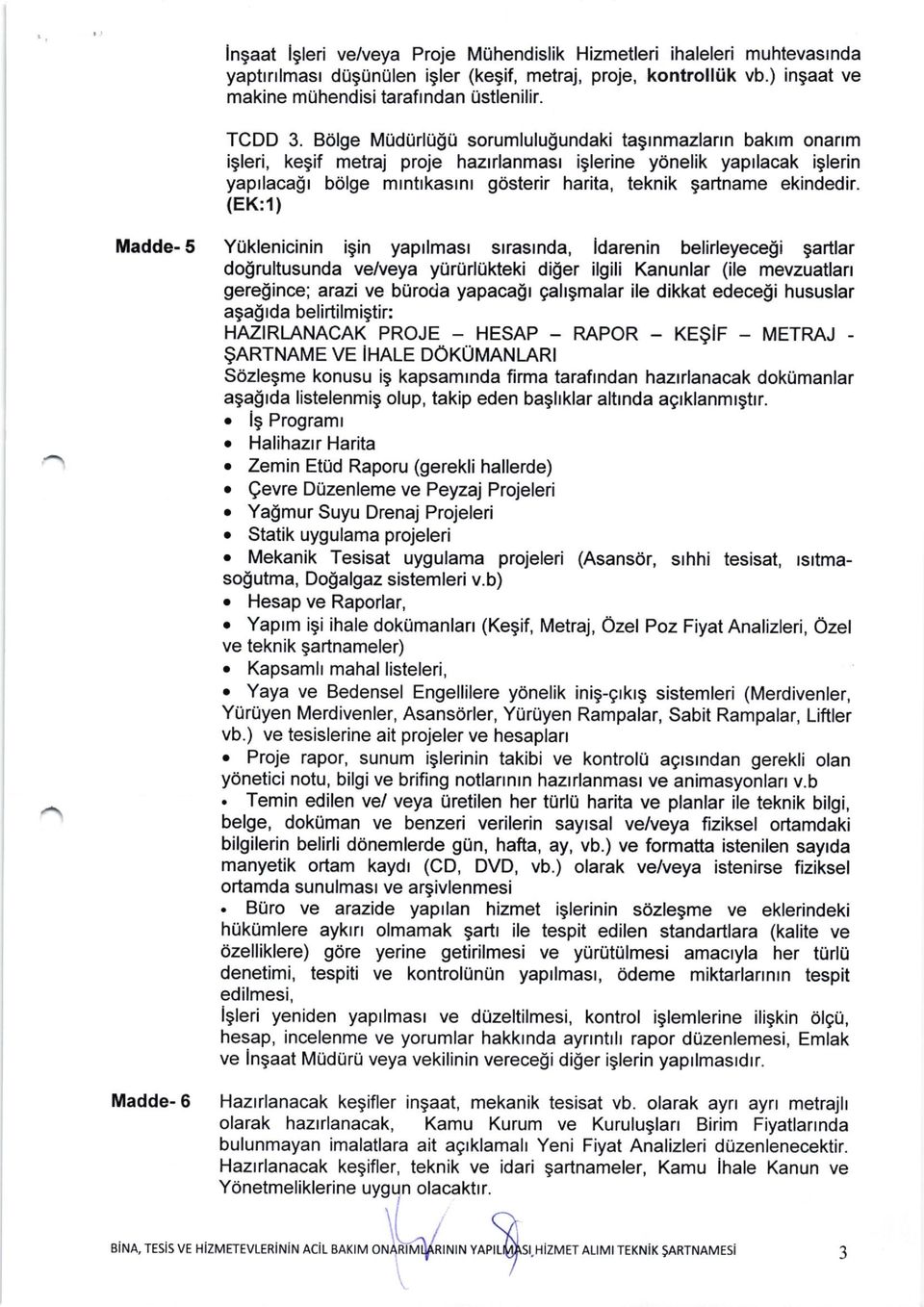 r bolge mrntrkaslnr gdsterir harita, teknik gartname ekindedir. (EK:1) Madde- 5 Ytiklenicinin igin yaprlmasr srrasrnda, ldarenin belirleyecegi gartlar dolrultusunda ve/veya yi.