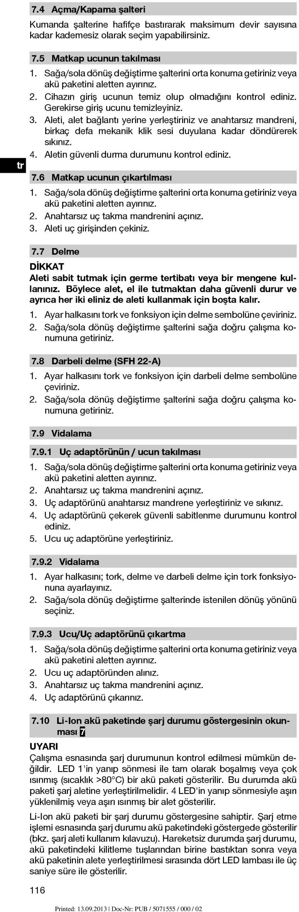 Aleti, alet bağlantı yerine yerleştiriniz ve anahtarsız mandreni, birkaç defa mekanik klik sesi duyulana kadar döndürerek sıkınız. 4. Aletin güvenli durma durumunu kontrol ediniz. 7.