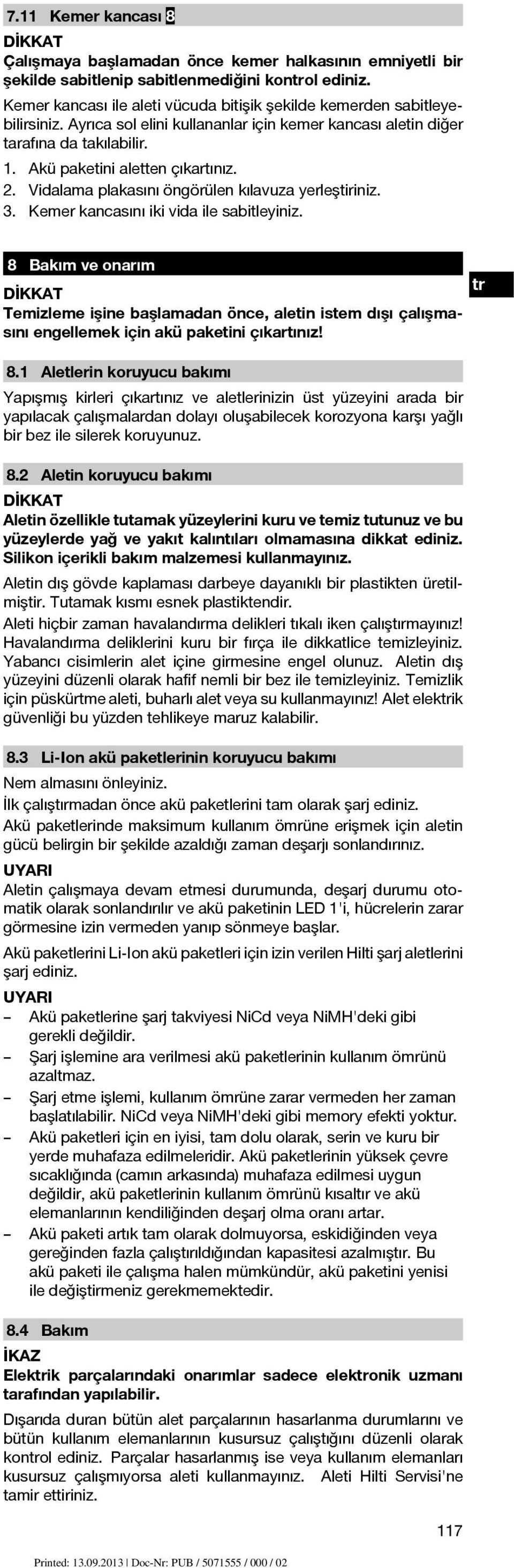 2. Vidalama plakasını öngörülen kılavuza yerleştiriniz. 3. Kemer kancasını iki vida ile sabitleyiniz.