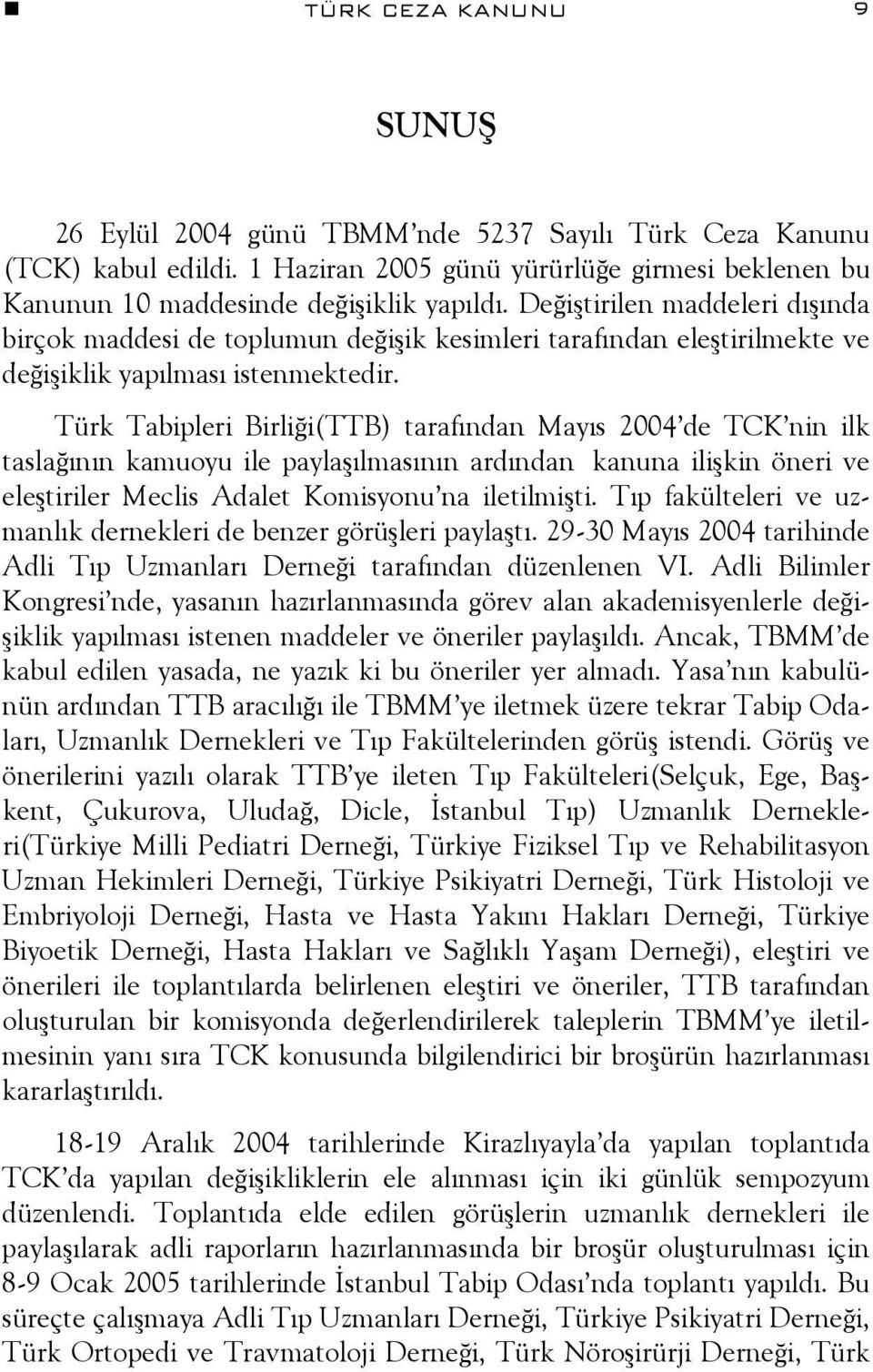 Türk Tabipleri Birliği(TTB) tarafından Mayıs 2004 de TCK nin ilk taslağının kamuoyu ile paylaşılmasının ardından kanuna ilişkin öneri ve eleştiriler Meclis Adalet Komisyonu na iletilmişti.