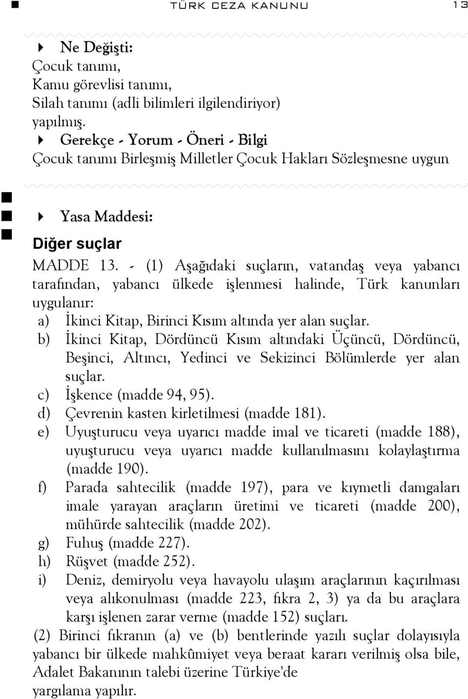 - (1) Aşağıdaki suçların, vatandaş veya yabancı tarafından, yabancı ülkede işlenmesi halinde, Türk kanunları uygulanır: a) İkinci Kitap, Birinci Kısım altında yer alan suçlar.