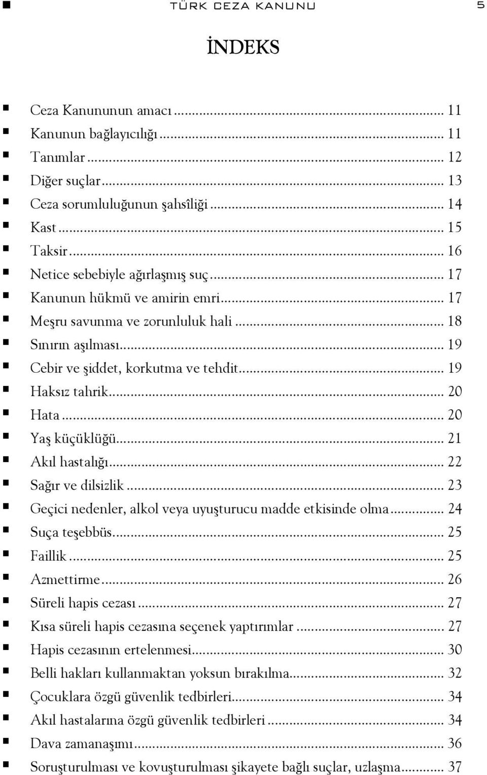 .. 20 Hata... 20 Yaş küçüklüğü... 21 Akıl hastalığı... 22 Sağır ve dilsizlik... 23 Geçici nedenler, alkol veya uyuşturucu madde etkisinde olma... 24 Suça teşebbüs... 25 Faillik... 25 Azmettirme.