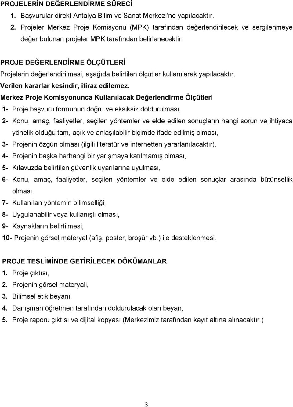 PROJE DEĞERLENDİRME ÖLÇÜTLERİ Projelerin değerlendirilmesi, aşağıda belirtilen ölçütler kullanılarak yapılacaktır. Verilen kararlar kesindir, itiraz edilemez.