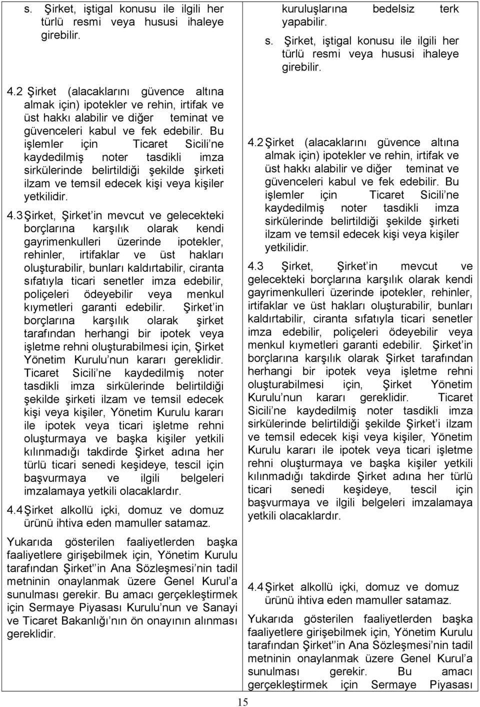 2 Şirket (alacaklarını güvence altına almak için) ipotekler ve rehin, irtifak ve üst hakkı alabilir ve diğer teminat ve güvenceleri kabul ve fek edebilir.