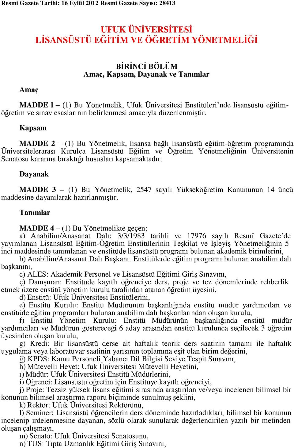 Kapsam MADDE 2 (1) Bu Yönetmelik, lisansa bağlı lisansüstü eğitim-öğretim programında Üniversitelerarası Kurulca Lisansüstü Eğitim ve Öğretim Yönetmeliğinin Üniversitenin Senatosu kararına bıraktığı