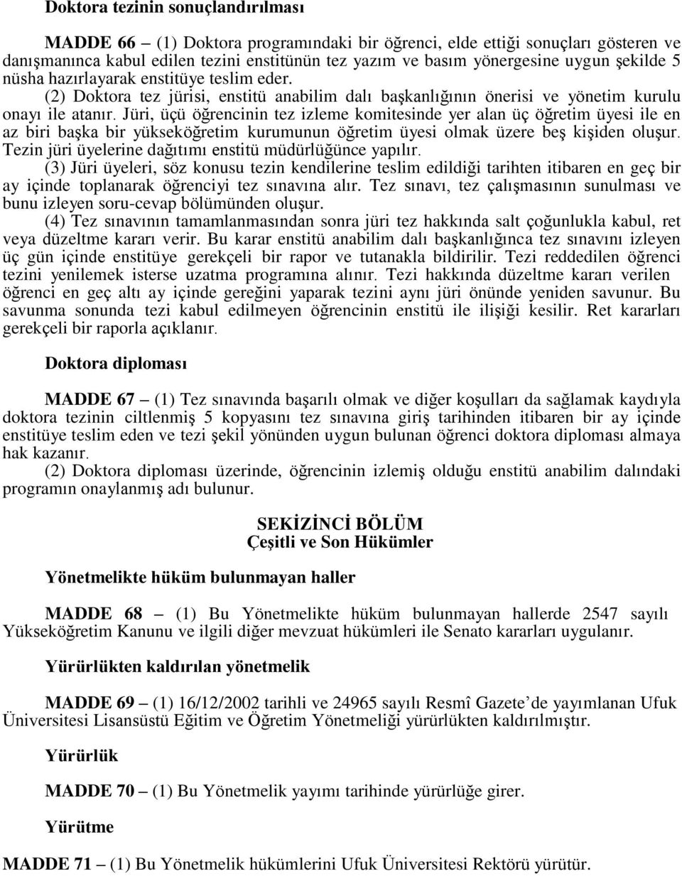 Jüri, üçü öğrencinin tez izleme komitesinde yer alan üç öğretim üyesi ile en az biri başka bir yükseköğretim kurumunun öğretim üyesi olmak üzere beş kişiden oluşur.