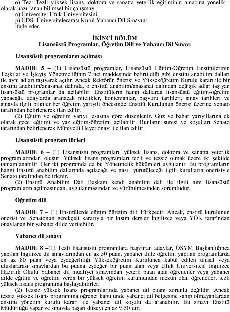 İKİNCİ BÖLÜM Lisansüstü Programlar, Öğretim Dili ve Yabancı Dil Sınavı Lisansüstü programların açılması MADDE 5 (1) Lisansüstü programlar, Lisansüstü Eğitim-Öğretim Enstitülerinin Teşkilat ve İşleyiş