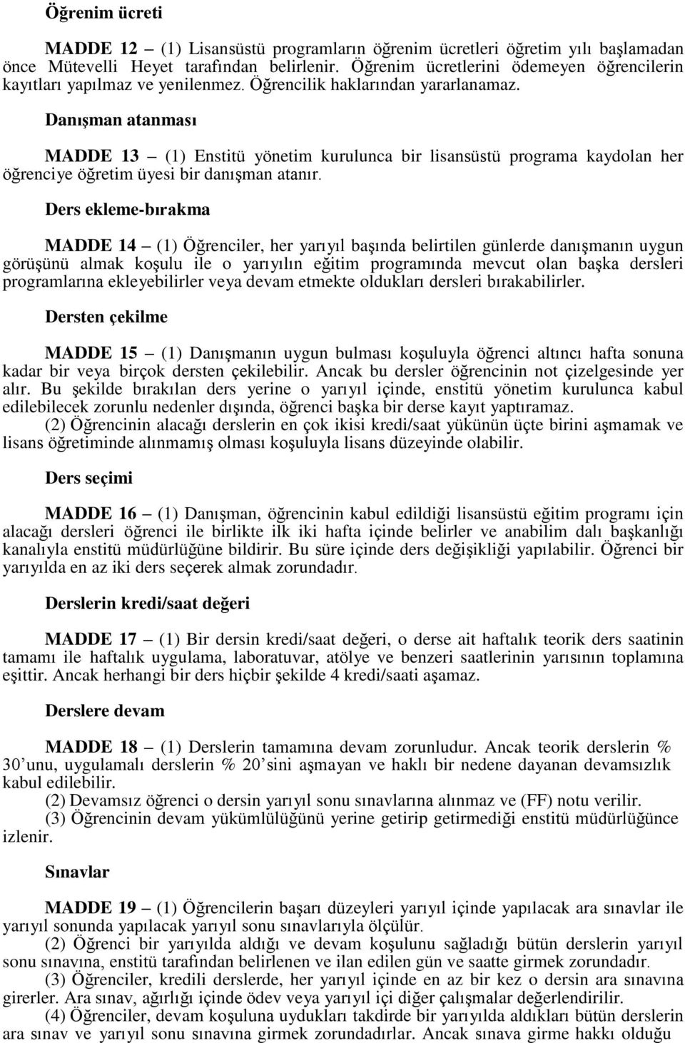 Danışman atanması MADDE 13 (1) Enstitü yönetim kurulunca bir lisansüstü programa kaydolan her öğrenciye öğretim üyesi bir danışman atanır.