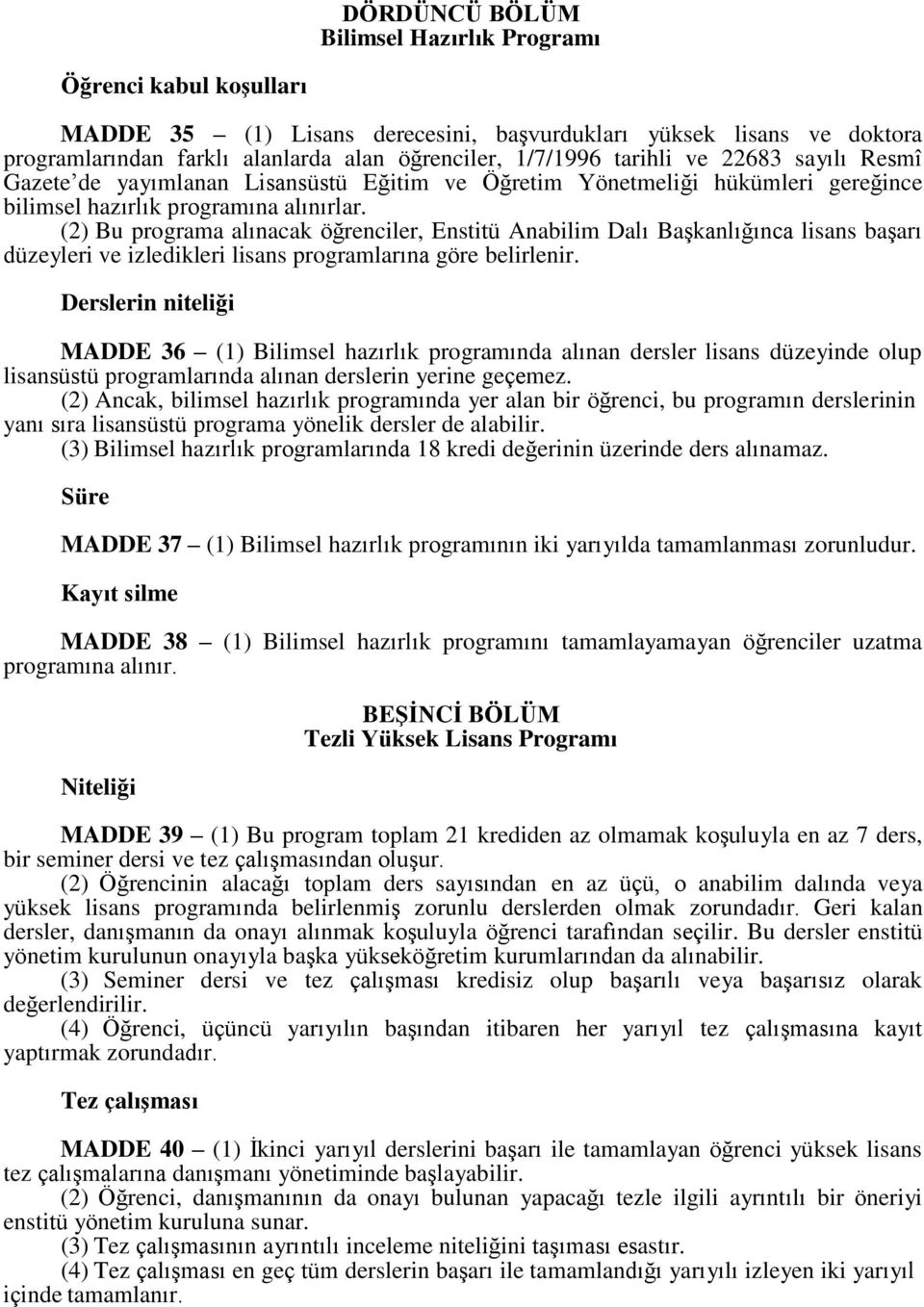 (2) Bu programa alınacak öğrenciler, Enstitü Anabilim Dalı Başkanlığınca lisans başarı düzeyleri ve izledikleri lisans programlarına göre belirlenir.