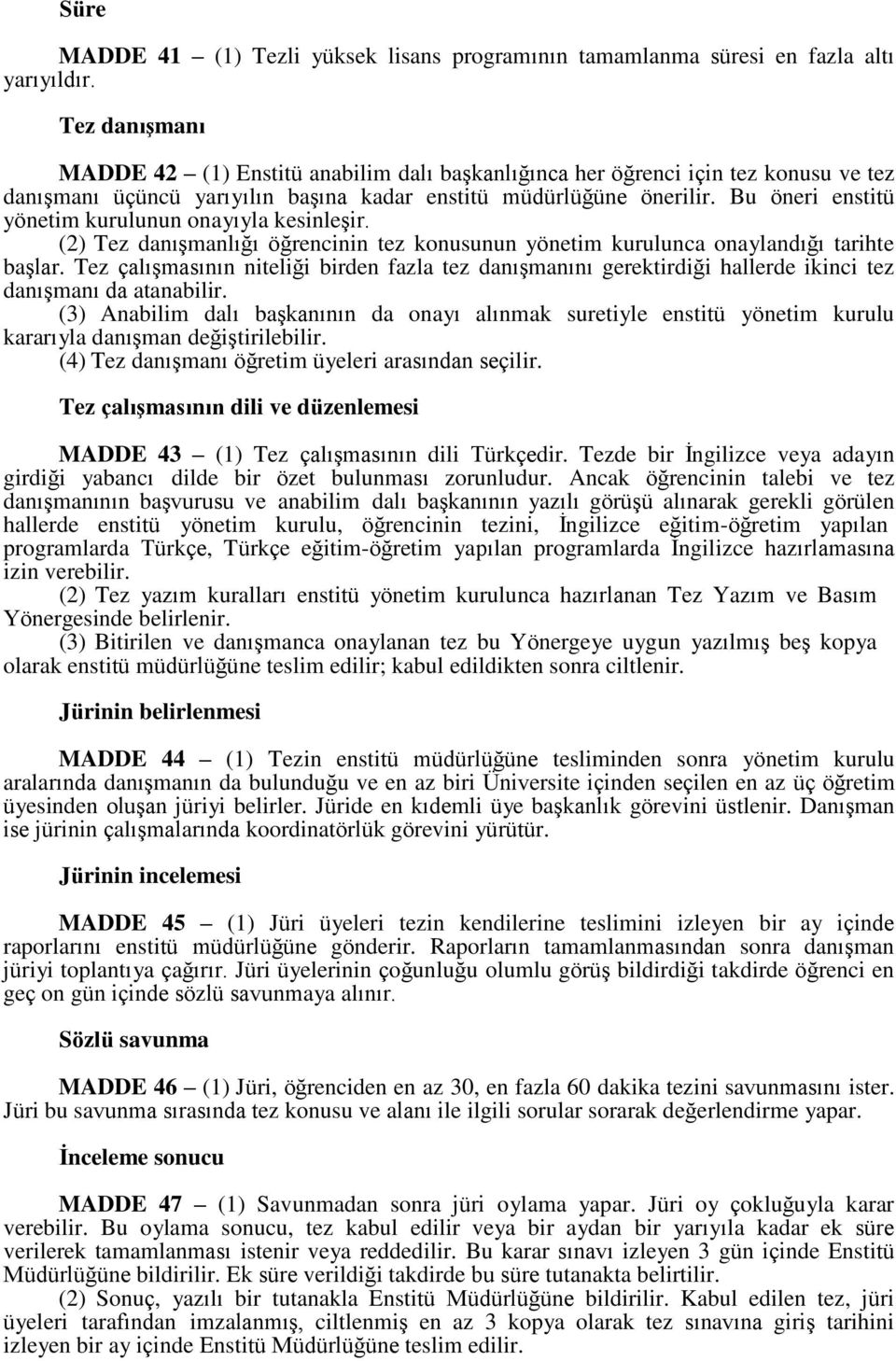 Bu öneri enstitü yönetim kurulunun onayıyla kesinleşir. (2) Tez danışmanlığı öğrencinin tez konusunun yönetim kurulunca onaylandığı tarihte başlar.