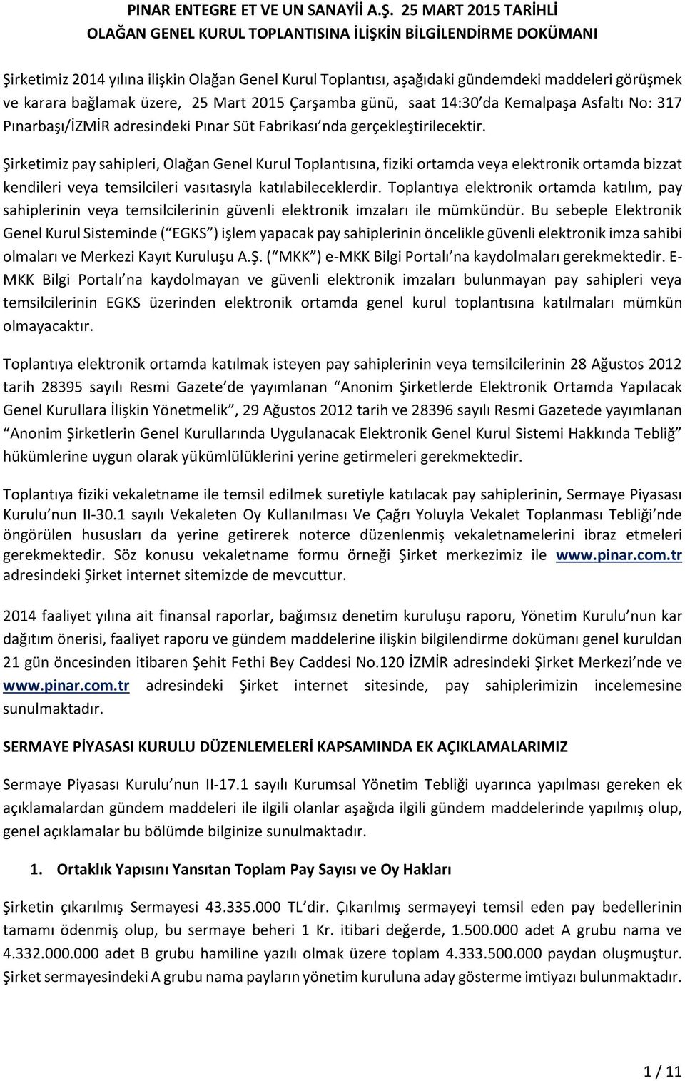 bağlamak üzere, 25 Mart 2015 Çarşamba günü, saat 14:30 da Kemalpaşa Asfaltı No: 317 Pınarbaşı/İZMİR adresindeki Pınar Süt Fabrikası nda gerçekleştirilecektir.