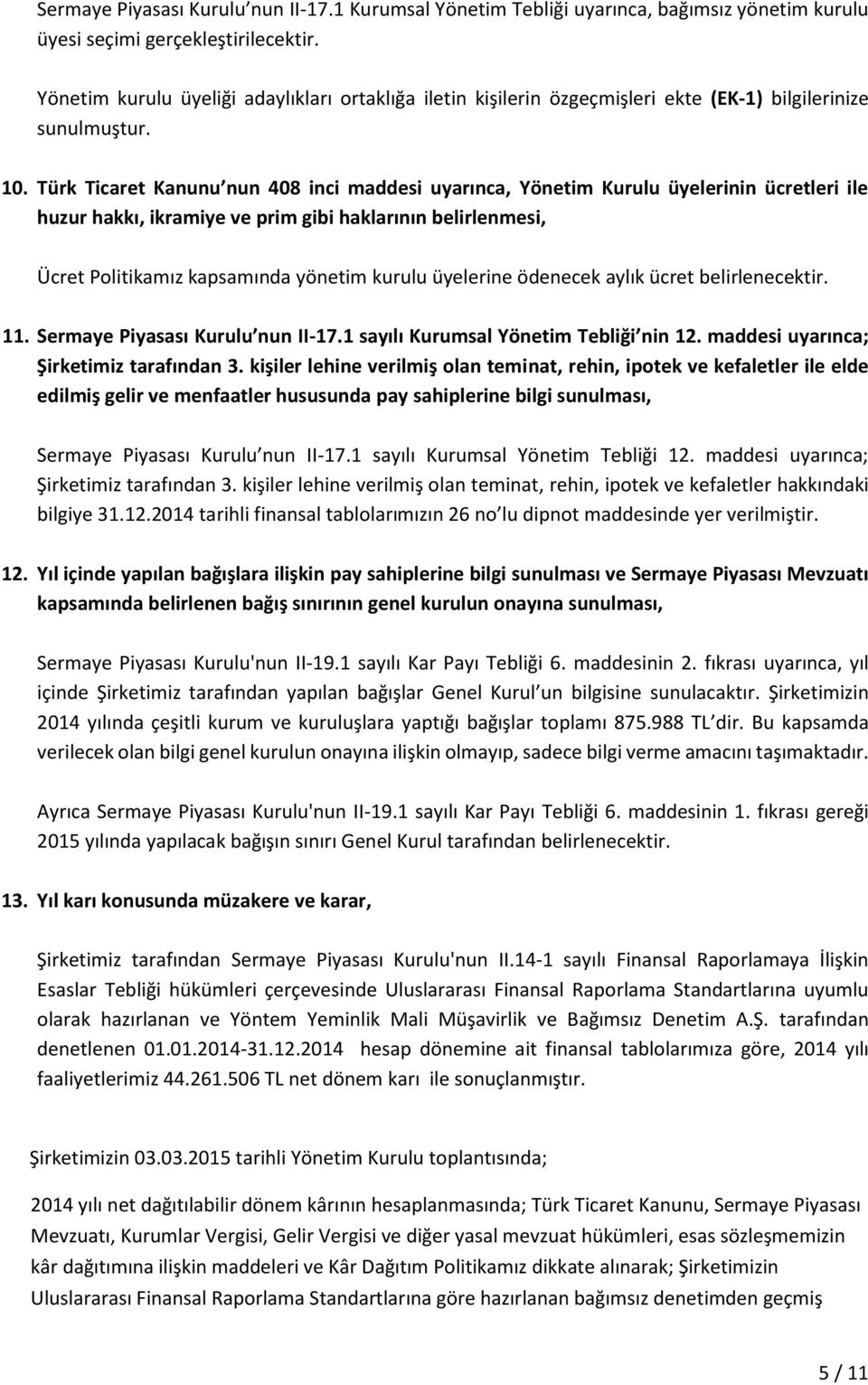 Türk Ticaret Kanunu nun 408 inci maddesi uyarınca, Yönetim Kurulu üyelerinin ücretleri ile huzur hakkı, ikramiye ve prim gibi haklarının belirlenmesi, Ücret Politikamız kapsamında yönetim kurulu