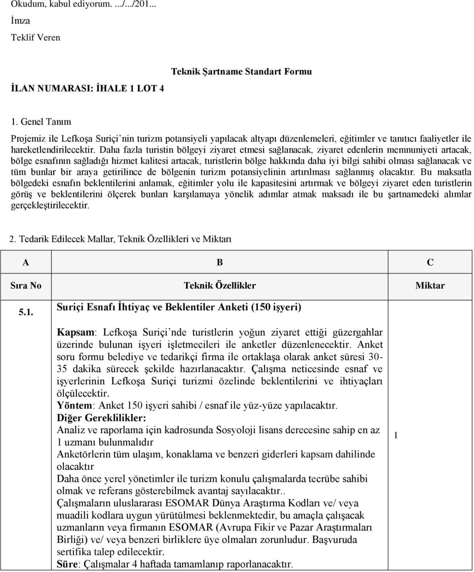 Daha fazla turistin bölgeyi ziyaret etmesi sağlanacak, ziyaret edenlerin memnuniyeti artacak, bölge esnafının sağladığı hizmet kalitesi artacak, turistlerin bölge hakkında daha iyi bilgi sahibi