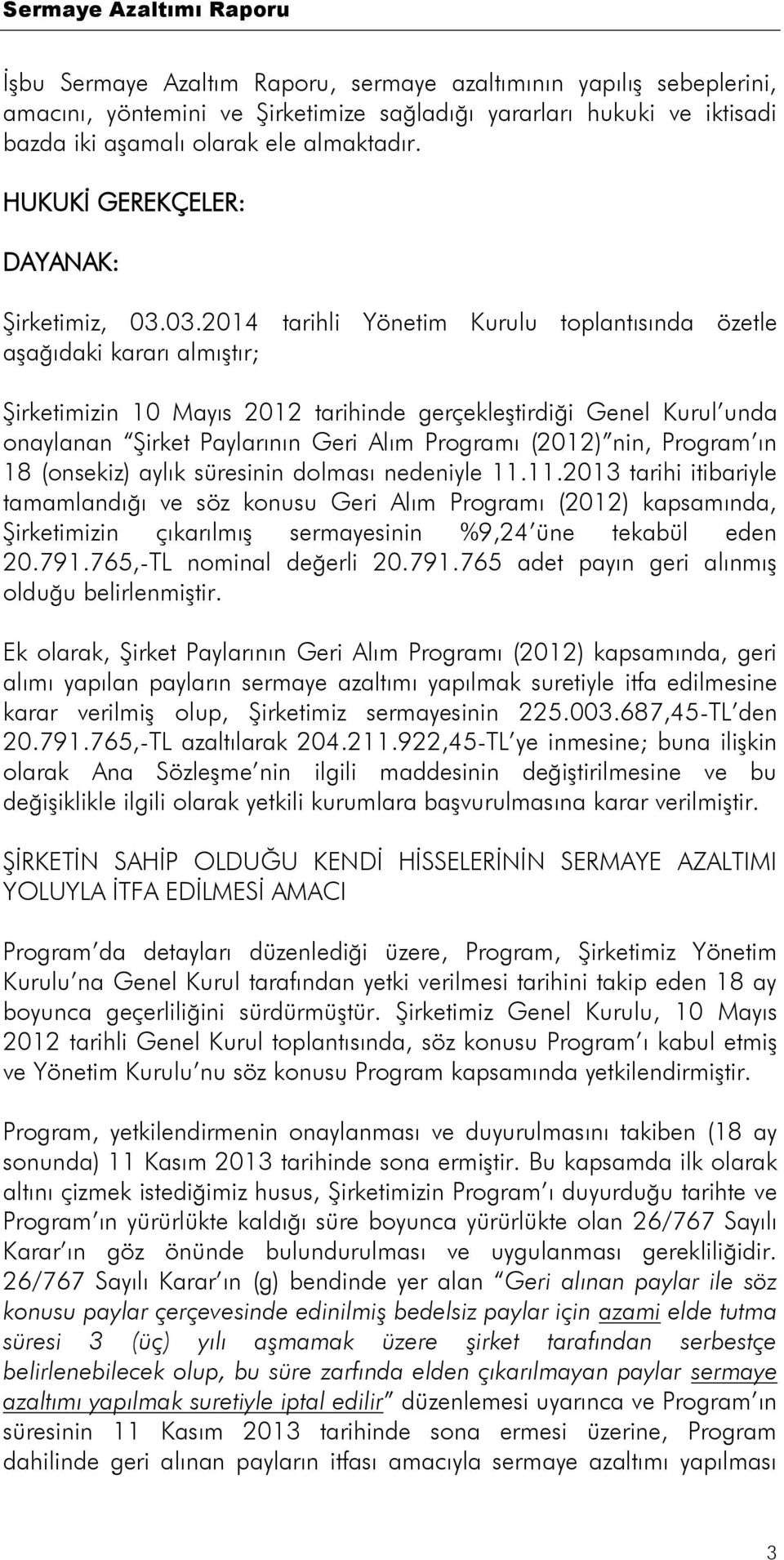 03.2014 tarihli Yönetim Kurulu toplantısında özetle aşağıdaki kararı almıştır; Şirketimizin 10 Mayıs 2012 tarihinde gerçekleştirdiği Genel Kurul unda onaylanan Şirket Paylarının Geri Alım Programı