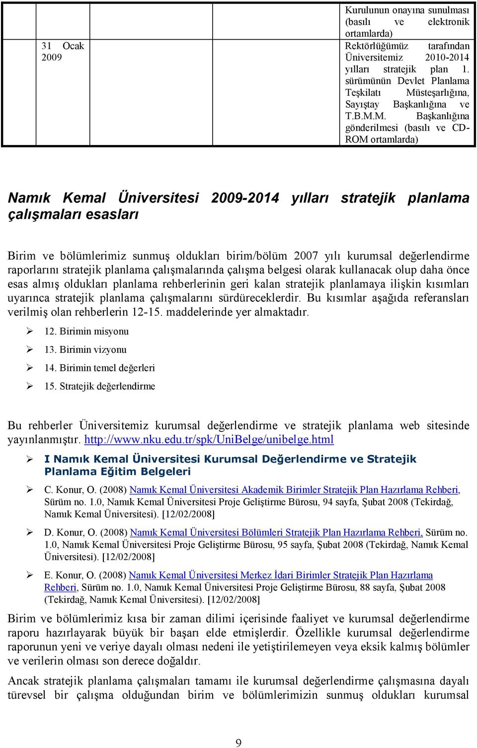 yılı kurumsal değerlendirme raporlarını stratejik planlama çalışmalarında çalışma belgesi olarak kullanacak olup daha önce esas almış oldukları planlama rehberlerinin geri kalan stratejik planlamaya