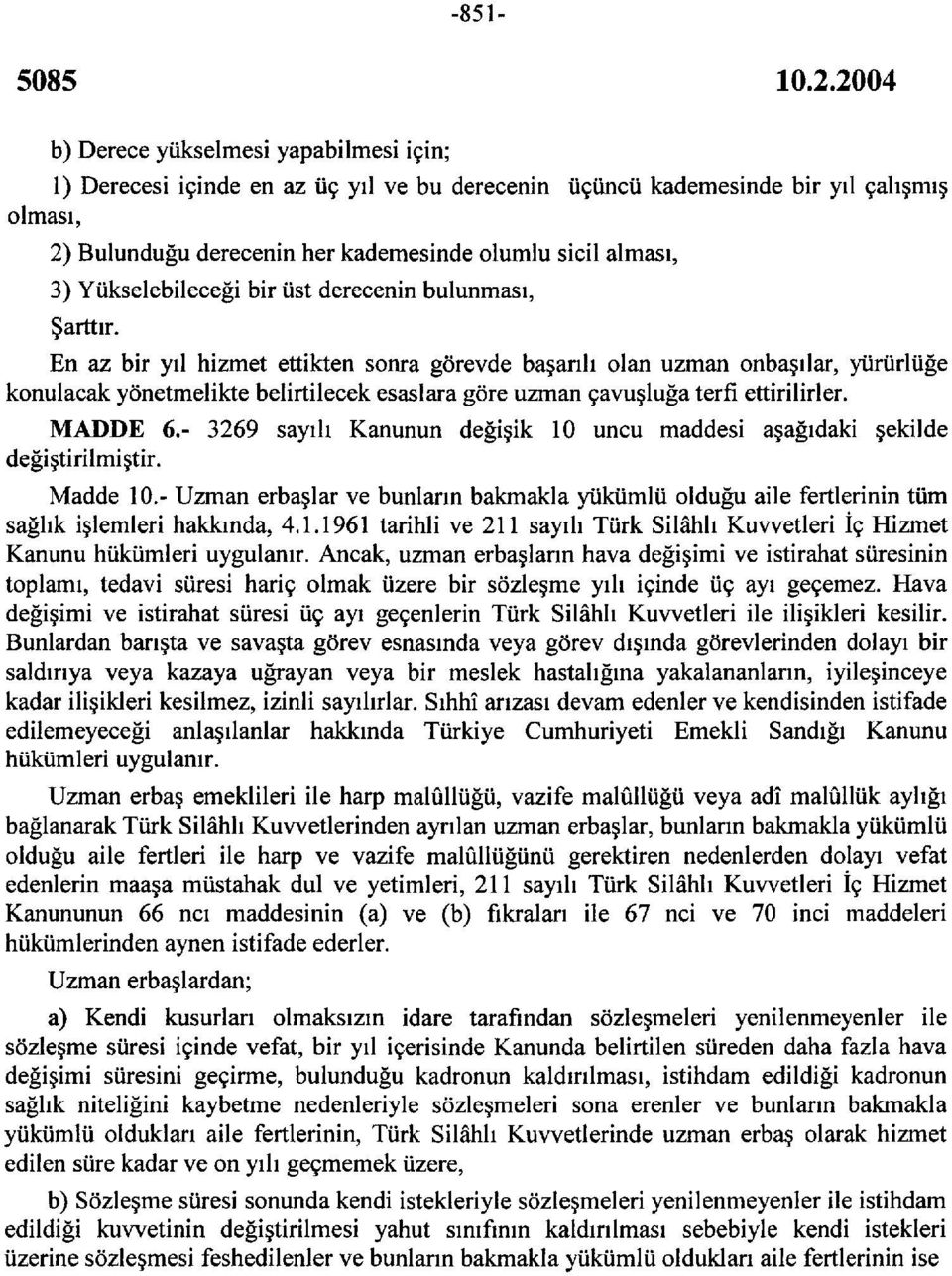 En az bir yıl hizmet ettikten sonra görevde başarılı olan uzman onbaşılar, yürürlüğe konulacak yönetmelikte belirtilecek esaslara göre uzman çavuşluğa terfi ettirilirler. MADDE 6.