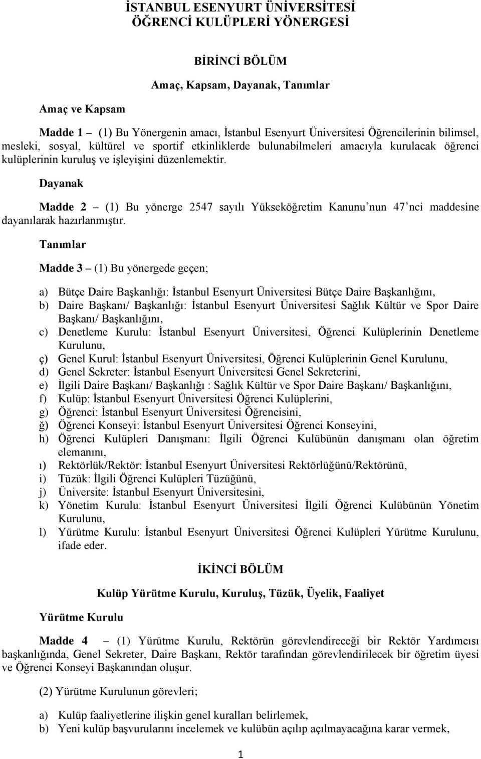 Dayanak Madde 2 (1) Bu yönerge 2547 sayılı Yükseköğretim Kanunu nun 47 nci maddesine dayanılarak hazırlanmıştır.