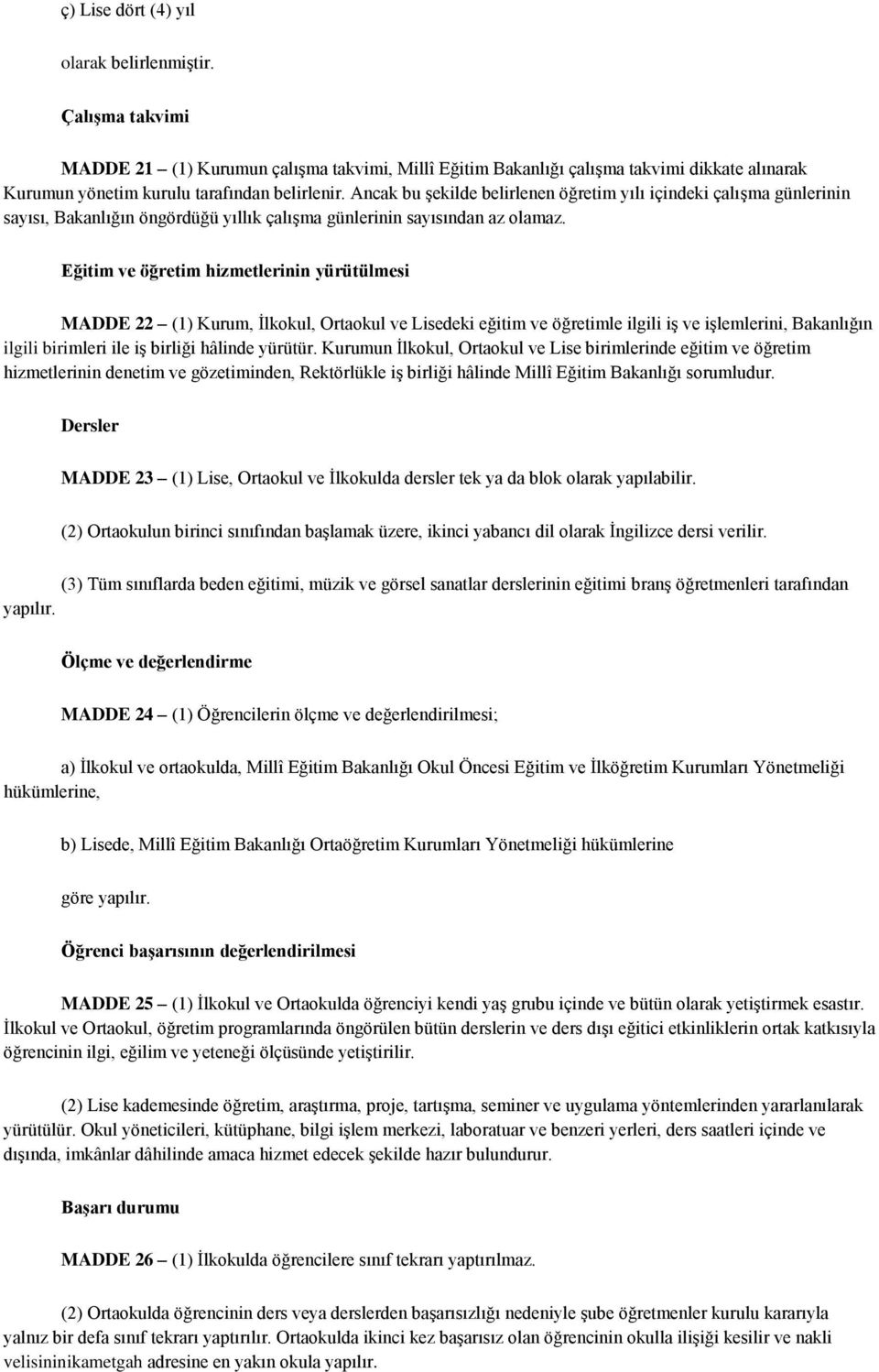 Eğitim ve öğretim hizmetlerinin yürütülmesi MADDE 22 (1) Kurum, İlkokul, Ortaokul ve Lisedeki eğitim ve öğretimle ilgili iş ve işlemlerini, Bakanlığın ilgili birimleri ile iş birliği hâlinde yürütür.