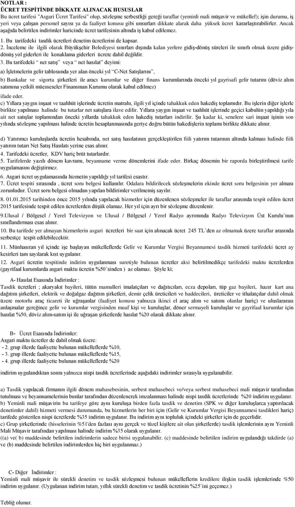 Ancak aşağıda belirtilen indirimler haricinde ücret tarifesinin altında iş kabul edilemez. 1. Bu tarifedeki tasdik ücretleri denetim ücretlerini de kapsar. 2.