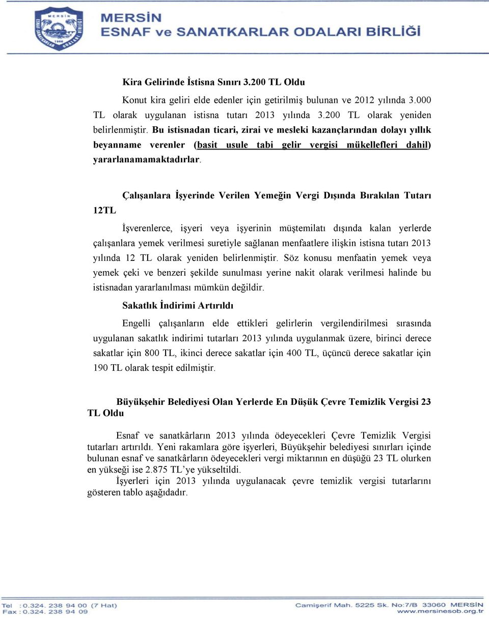 12TL Çalışanlara İşyerinde Verilen Yemeğin Vergi Dışında Bırakılan Tutarı İşverenlerce, işyeri veya işyerinin müştemilatı dışında kalan yerlerde çalışanlara yemek verilmesi suretiyle sağlanan