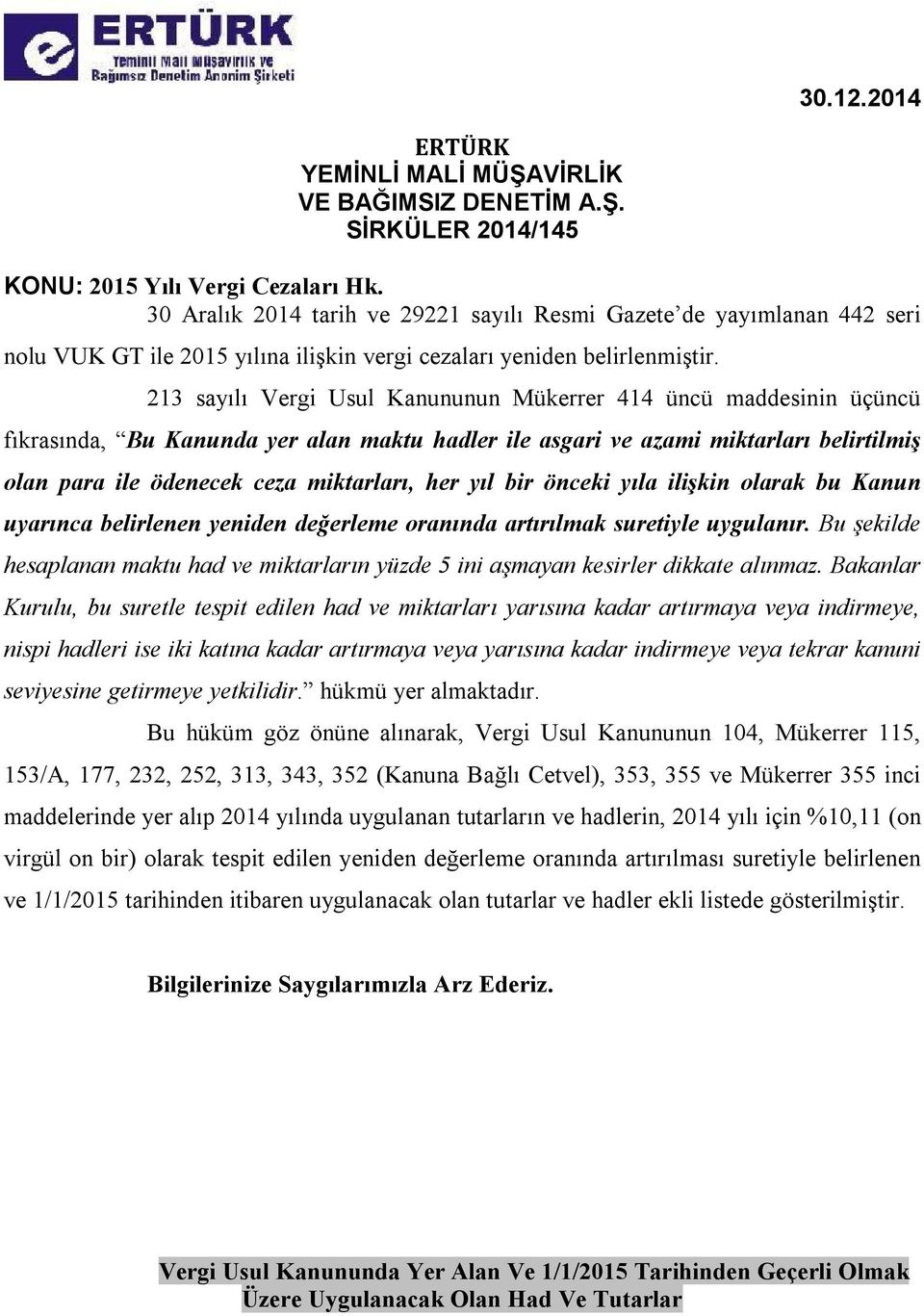 213 sayılı Vergi Usul Kanununun Mükerrer 414 üncü maddesinin üçüncü fıkrasında, Bu Kanunda yer alan maktu hadler ile asgari ve azami miktarları belirtilmiş olan para ile ödenecek ceza miktarları, her