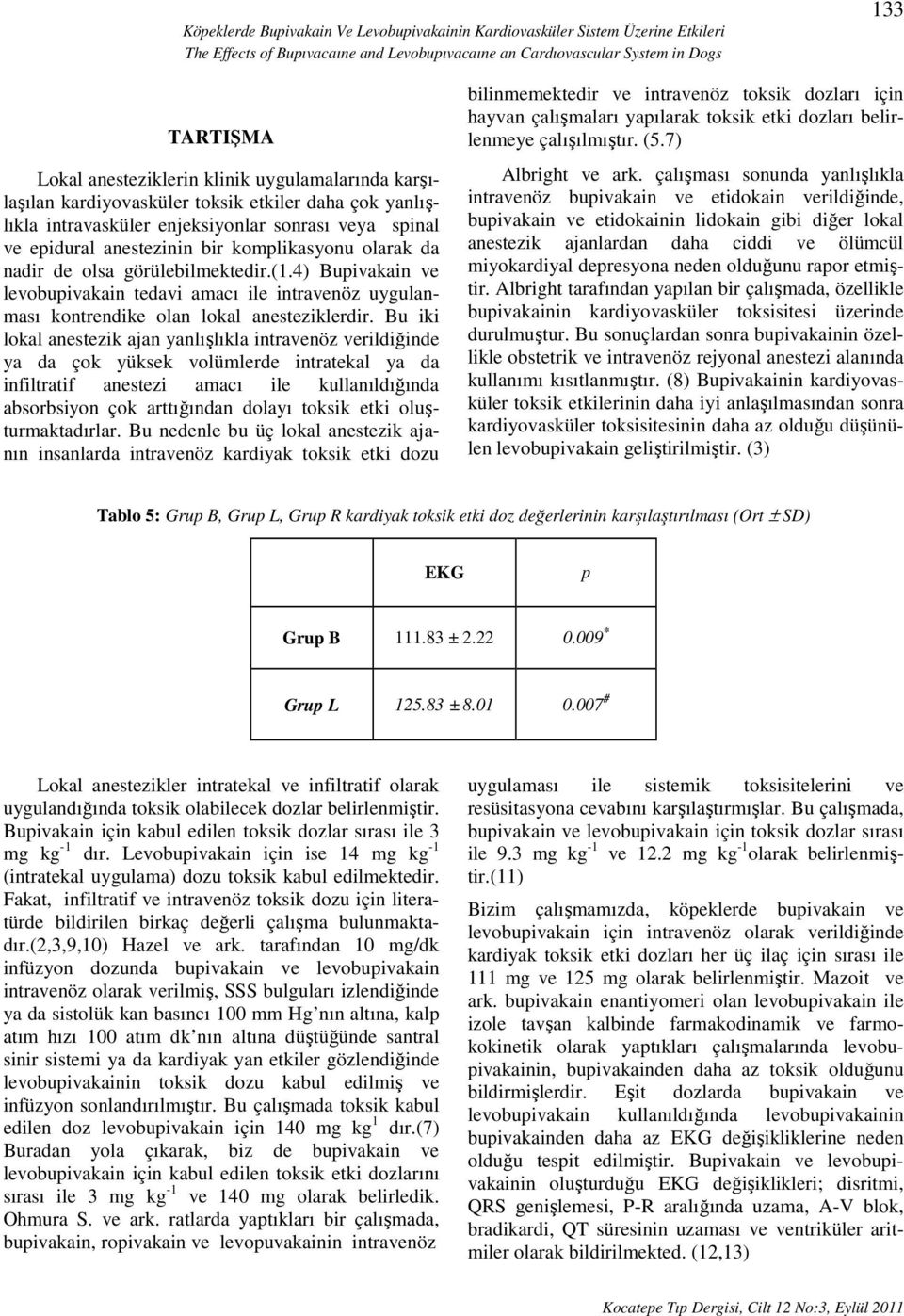 olsa görülebilmektedir.(1.4) Bupivakain ve levobupivakain tedavi amacı ile intravenöz uygulanması kontrendike olan lokal anesteziklerdir.