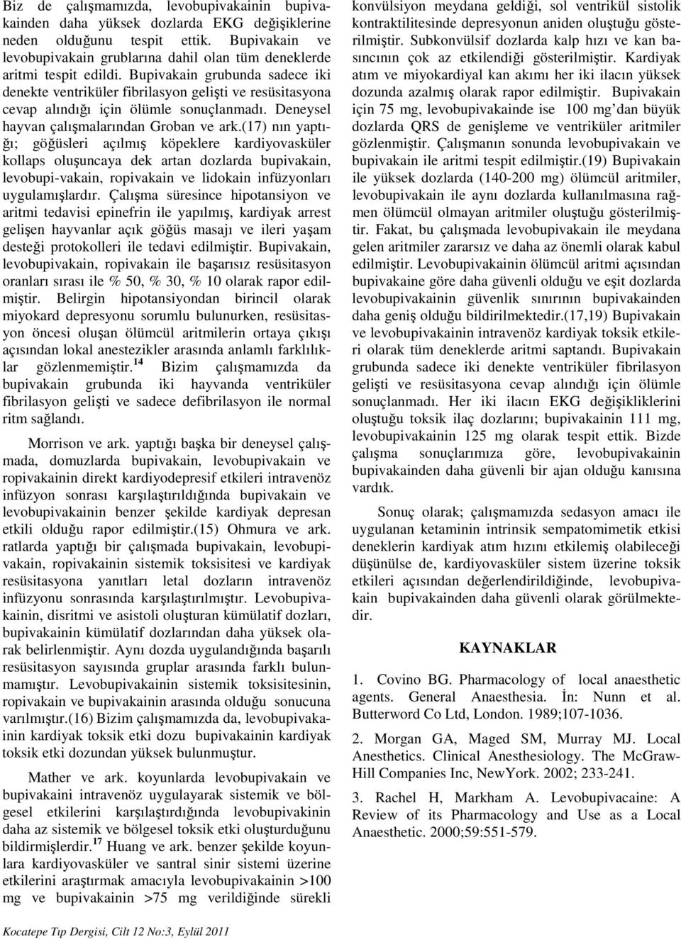 Bupivakain grubunda sadece iki denekte ventriküler fibrilasyon gelişti ve resüsitasyona cevap alındığı için ölümle sonuçlanmadı. Deneysel hayvan çalışmalarından Groban ve ark.