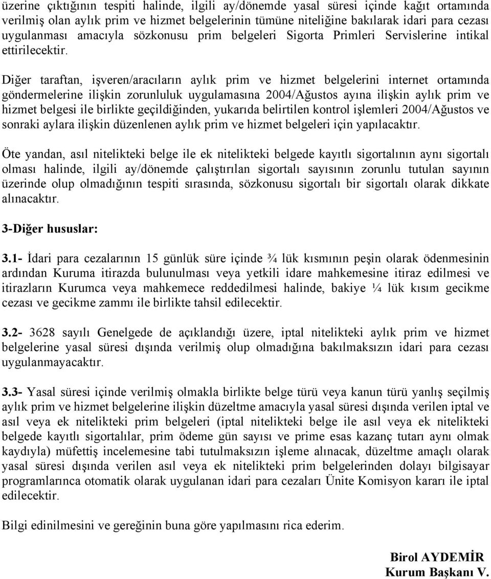 Diğer taraftan, işveren/aracıların aylık prim ve hizmet belgelerini internet ortamında göndermelerine ilişkin zorunluluk uygulamasına 2004/Ağustos ayına ilişkin aylık prim ve hizmet belgesi ile