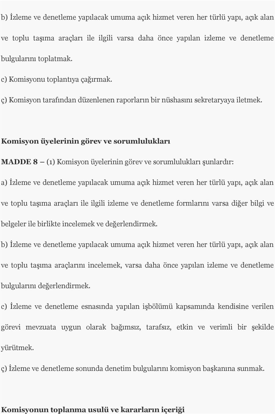 Komisyon üyelerinin görev ve sorumlulukları MADDE 8 (1) Komisyon üyelerinin görev ve sorumlulukları şunlardır: a) İzleme ve denetleme yapılacak umuma açık hizmet veren her türlü yapı, açık alan ve