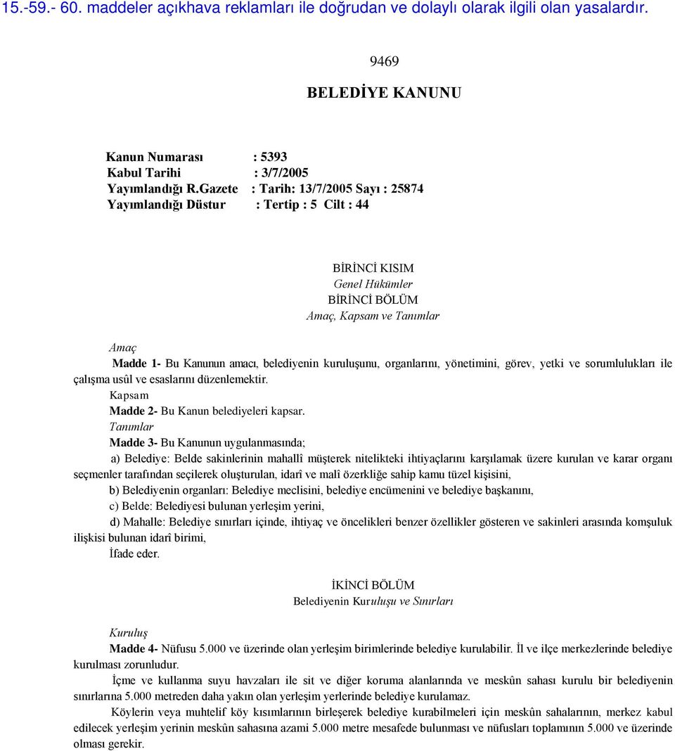 kuruluşunu, organlarını, yönetimini, görev, yetki ve sorumlulukları ile çalışma usûl ve esaslarını düzenlemektir. Kapsam Madde 2- Bu Kanun belediyeleri kapsar.