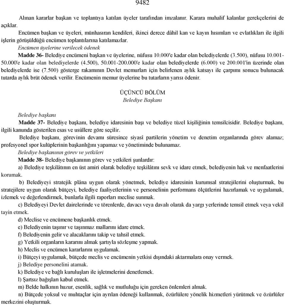 Encümen üyelerine verilecek ödenek Madde 36- Belediye encümeni başkan ve üyelerine, nüfusu 10.000'e kadar olan belediyelerde (3.500), nüfusu 10.001-50.000'e kadar olan belediyelerde (4.500), 50.