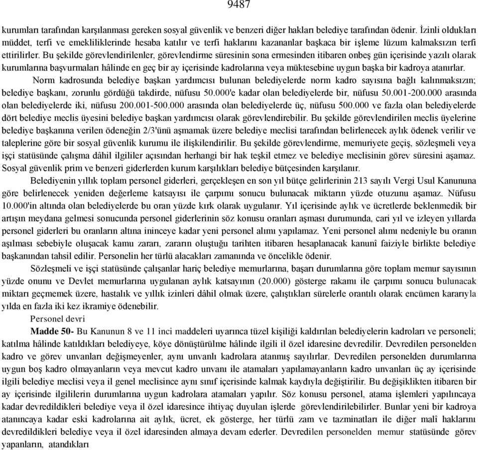 Bu şekilde görevlendirilenler, görevlendirme süresinin sona ermesinden itibaren onbeş gün içerisinde yazılı olarak kurumlarına başvurmaları hâlinde en geç bir ay içerisinde kadrolarına veya